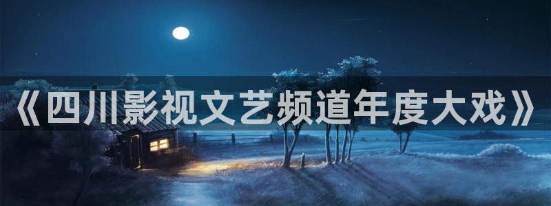 大地电影院网上购票：《四川影视文艺频道年度大戏》