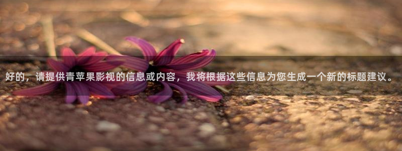 揭阳大地影院：好的，请提供青苹果影视的信息或内容，我将根据这些信息为您生成一个新的标题建议。