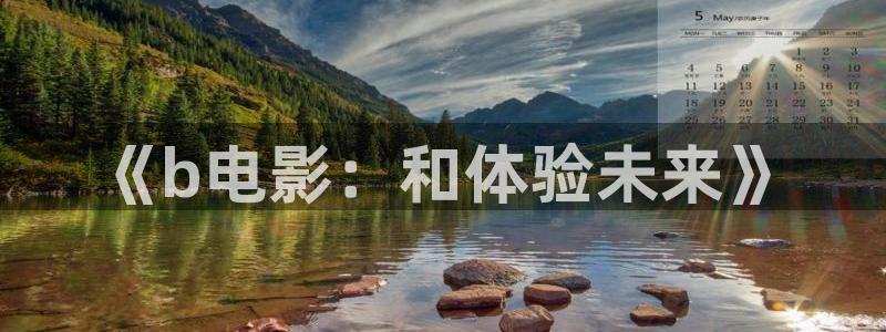 大地影视在线观看免费完整版：《b电影：和体验未来》
